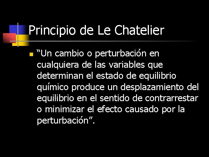 Principio de Le Chatelier n “Un cambio o perturbación en cualquiera de las variables