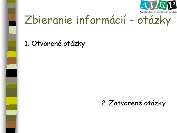 Zbieranie informácií - otázky 1. Otvorené otázky 2. Zatvorené otázky 