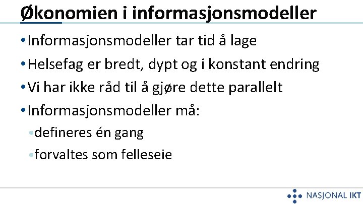Økonomien i informasjonsmodeller • Informasjonsmodeller tar tid å lage • Helsefag er bredt, dypt