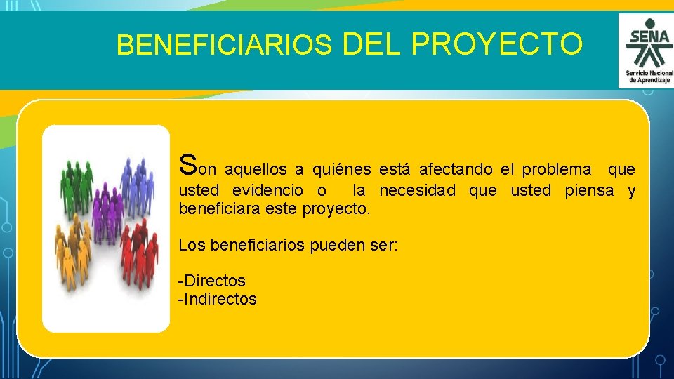 BENEFICIARIOS DEL PROYECTO Son aquellos a quiénes está afectando el problema que usted evidencio