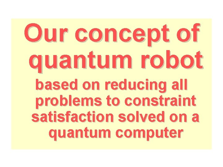 Our concept of quantum robot based on reducing all problems to constraint satisfaction solved