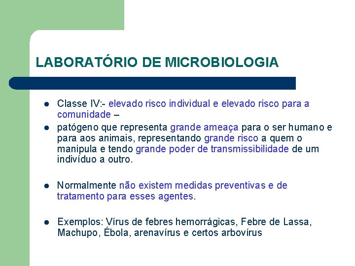 LABORATÓRIO DE MICROBIOLOGIA l l Classe IV: - elevado risco individual e elevado risco