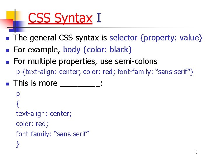 CSS Syntax I n n n The general CSS syntax is selector {property: value}