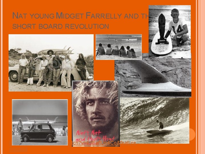 NAT YOUNG MIDGET FARRELLY AND THE SHORT BOARD REVOLUTION http: //www. youtube. com/watch? v=k