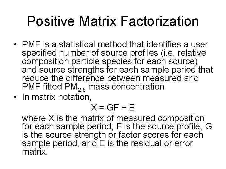 Positive Matrix Factorization • PMF is a statistical method that identifies a user specified