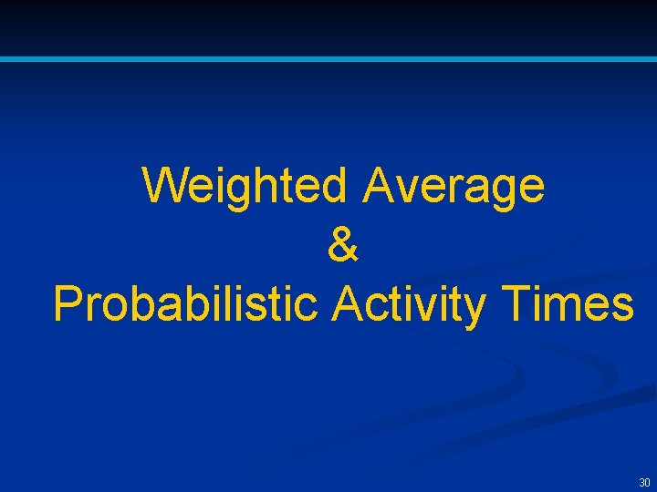 Weighted Average & Probabilistic Activity Times 30 