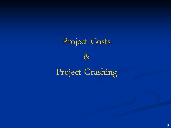 Project Costs & Project Crashing 47 