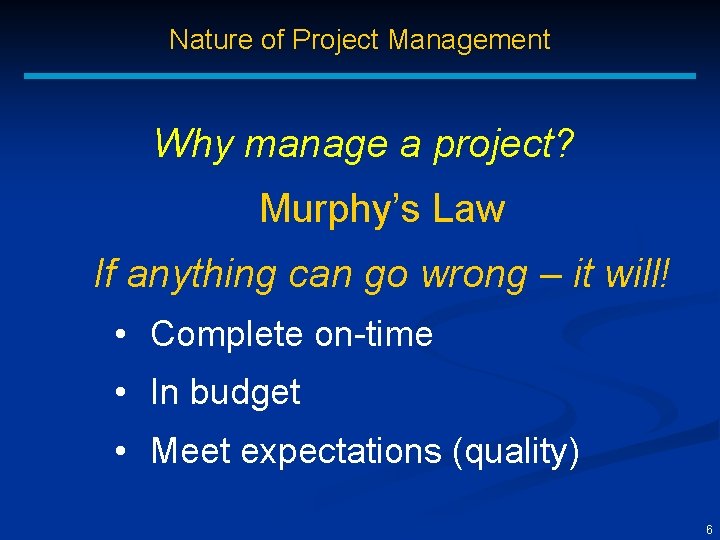 Nature of Project Management Why manage a project? Murphy’s Law If anything can go