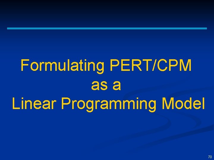 Formulating PERT/CPM as a Linear Programming Model 70 