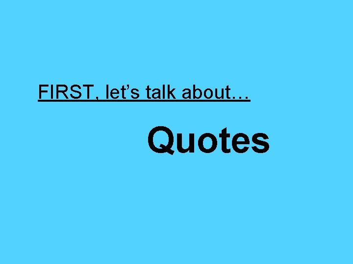 FIRST, let’s talk about… Quotes 
