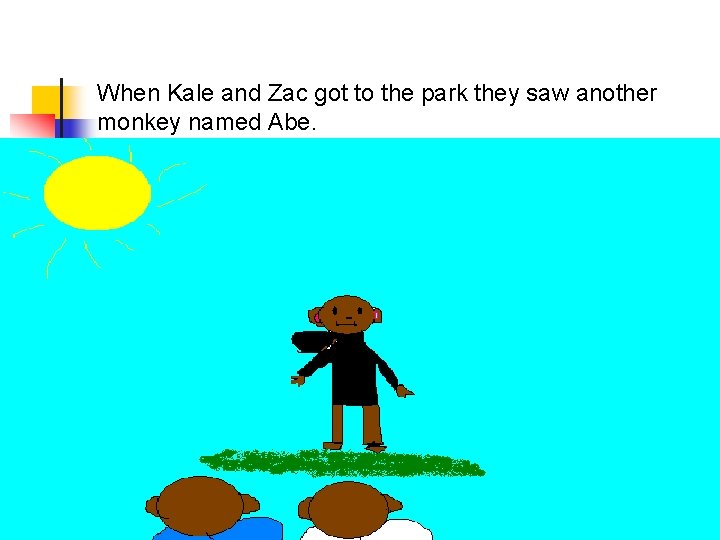 When Kale and Zac got to the park they saw another monkey named Abe.