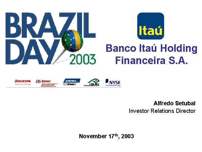 Banco Itaú Holding Financeira S. A. Alfredo Setubal Investor Relations Director November 17 th,