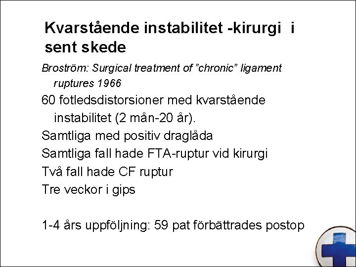Kvarstående instabilitet -kirurgi i sent skede Broström: Surgical treatment of ”chronic” ligament ruptures 1966
