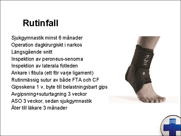 Rutinfall Sjukgymnastik minst 6 månader Operation dagkirurgiskt i narkos Längsgående snitt Inspektion av peroneus-senorna