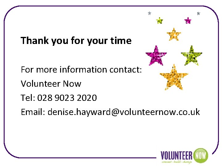 Thank you for your time For more information contact: Volunteer Now Tel: 028 9023