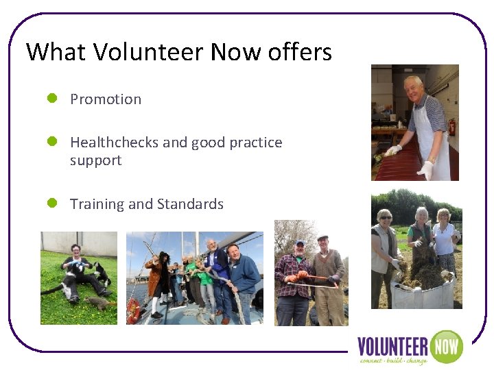 What Volunteer Now offers l Promotion l Healthchecks and good practice support l Training