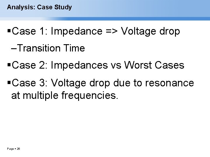 Analysis: Case Study Case 1: Impedance => Voltage drop – Transition Time Case 2: