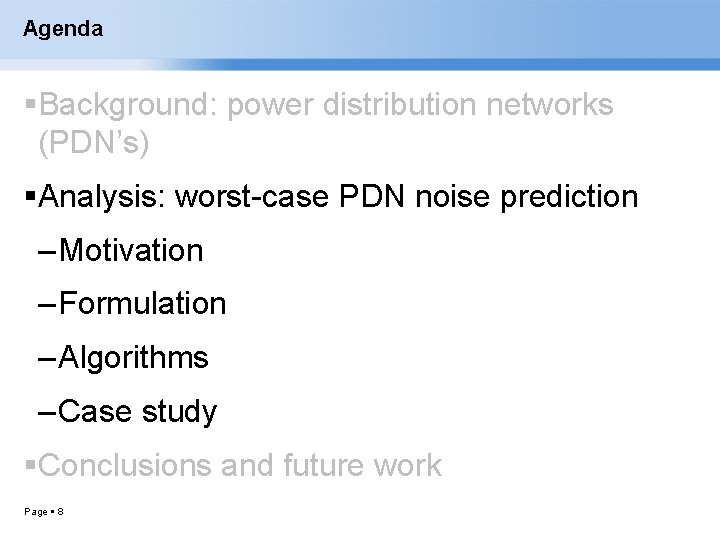 Agenda Background: power distribution networks (PDN’s) Analysis: worst-case PDN noise prediction – Motivation –