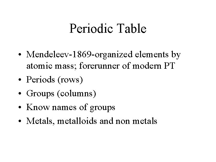 Periodic Table • Mendeleev-1869 -organized elements by atomic mass; forerunner of modern PT •