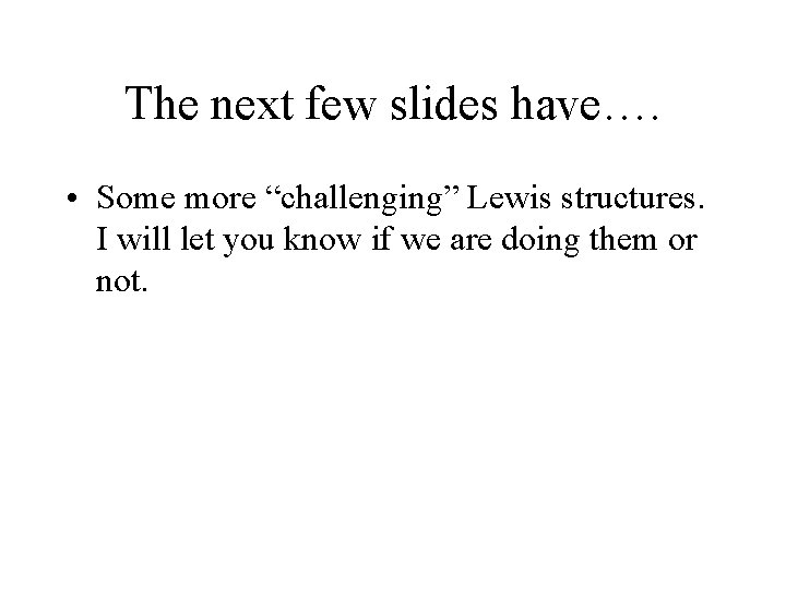 The next few slides have…. • Some more “challenging” Lewis structures. I will let