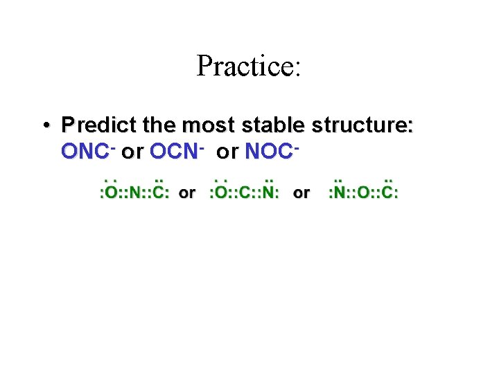 Practice: • Predict the most stable structure: ONC- or OCN- or NOC- 