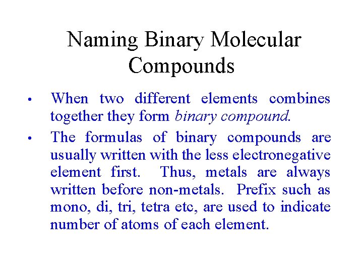 Naming Binary Molecular Compounds • • When two different elements combines together they form