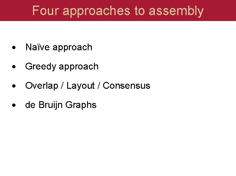 Four approaches to assembly Naïve approach Greedy approach Overlap / Layout / Consensus de Four approaches to assembly Naïve approach Greedy approach Overlap / Layout / Consensus de