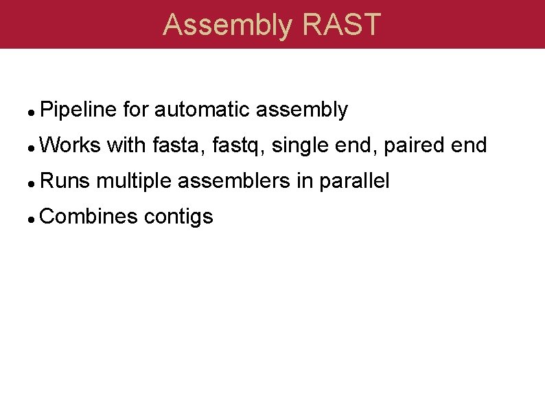 Assembly RAST Pipeline for automatic assembly Works with fasta, fastq, single end, paired end Assembly RAST Pipeline for automatic assembly Works with fasta, fastq, single end, paired end