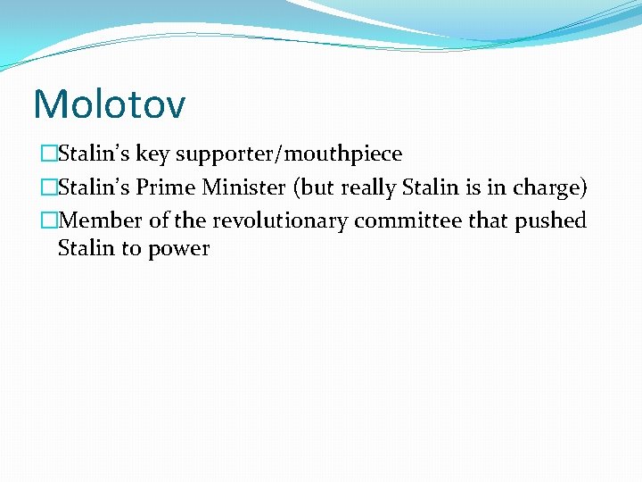 Molotov �Stalin’s key supporter/mouthpiece �Stalin’s Prime Minister (but really Stalin is in charge) �Member
