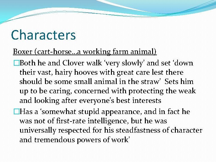 Characters Boxer (cart-horse…a working farm animal) �Both he and Clover walk ‘very slowly’ and