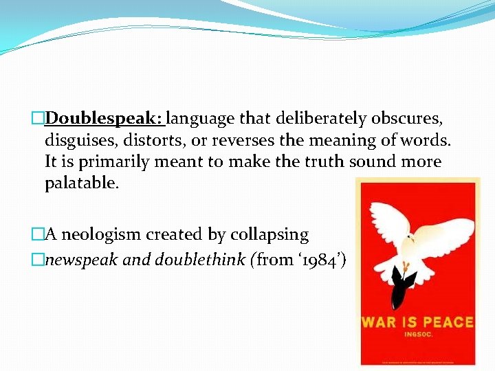 �Doublespeak: language that deliberately obscures, disguises, distorts, or reverses the meaning of words. It