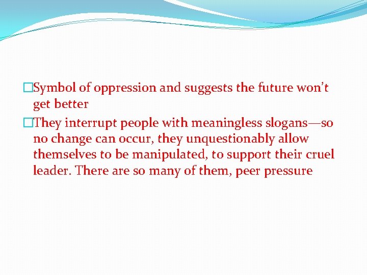 �Symbol of oppression and suggests the future won’t get better �They interrupt people with