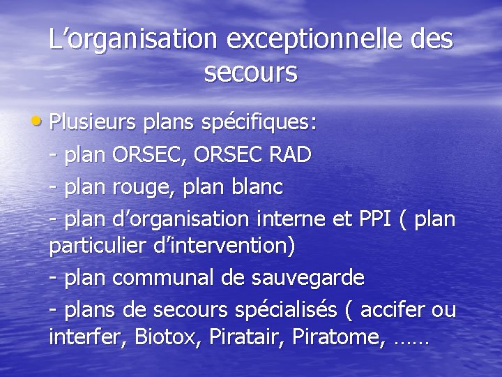 L’organisation exceptionnelle des secours • Plusieurs plans spécifiques: - plan ORSEC, ORSEC RAD -