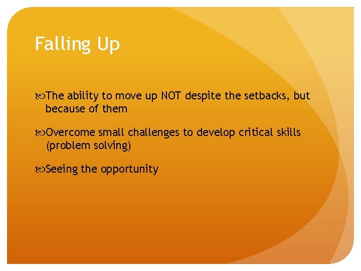 Falling Up The ability to move up NOT despite the setbacks, but because of