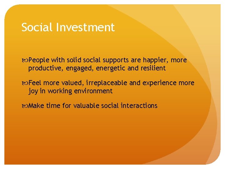 Social Investment People with solid social supports are happier, more productive, engaged, energetic and