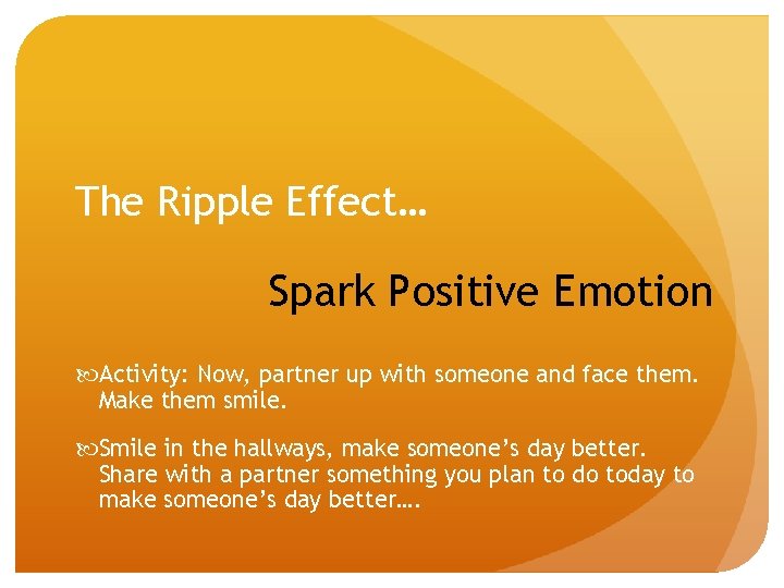 The Ripple Effect… Spark Positive Emotion Activity: Now, partner up with someone and face