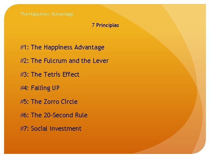 The Happiness Advantage 7 Principles #1: The Happiness Advantage #2: The Fulcrum and the