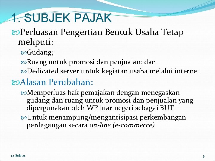 1. SUBJEK PAJAK Perluasan Pengertian Bentuk Usaha Tetap meliputi: Gudang; Ruang untuk promosi dan