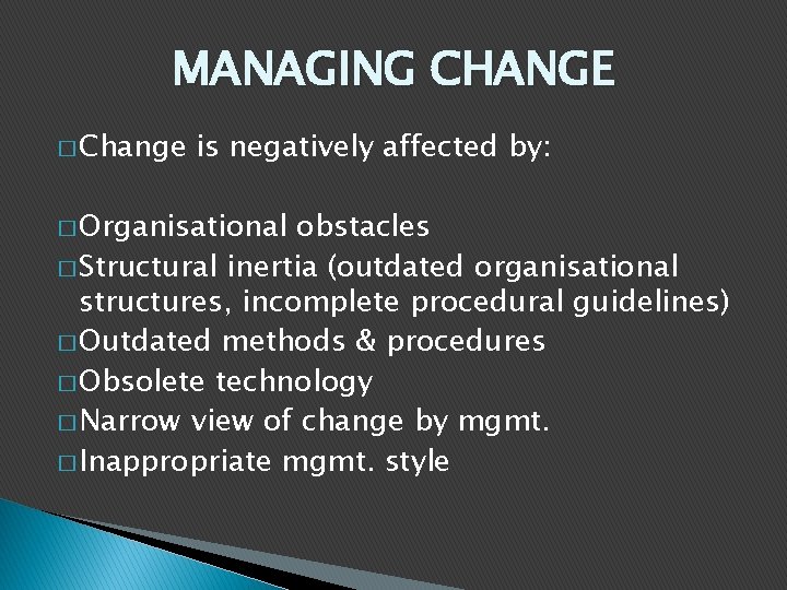 MANAGING CHANGE � Change is negatively affected by: � Organisational obstacles � Structural inertia