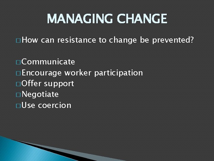 MANAGING CHANGE � How can resistance to change be prevented? � Communicate � Encourage