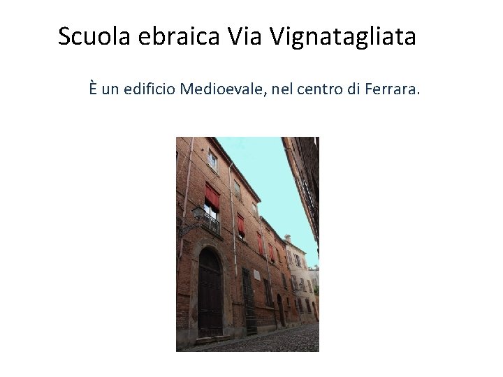 Scuola ebraica Vignatagliata È un edificio Medioevale, nel centro di Ferrara. 