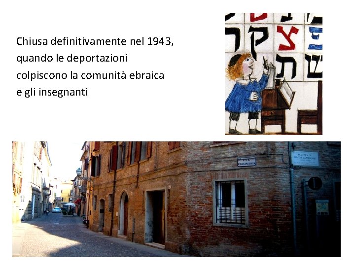  Chiusa definitivamente nel 1943, quando le deportazioni colpiscono la comunità ebraica e gli