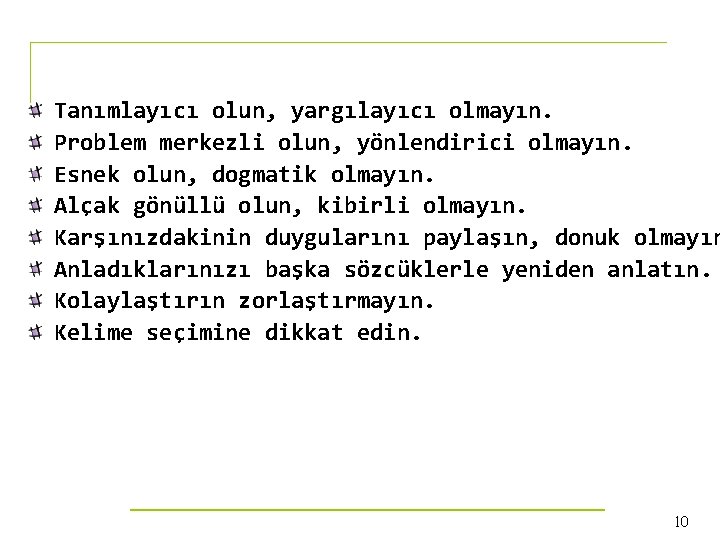 Tanımlayıcı olun, yargılayıcı olmayın. Problem merkezli olun, yönlendirici olmayın. Esnek olun, dogmatik olmayın. Alçak