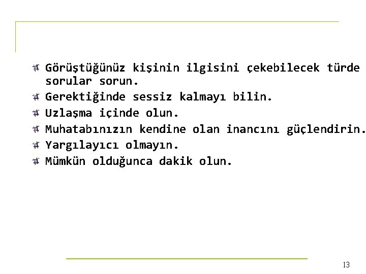 Görüştüğünüz kişinin ilgisini çekebilecek türde sorular sorun. Gerektiğinde sessiz kalmayı bilin. Uzlaşma içinde olun.