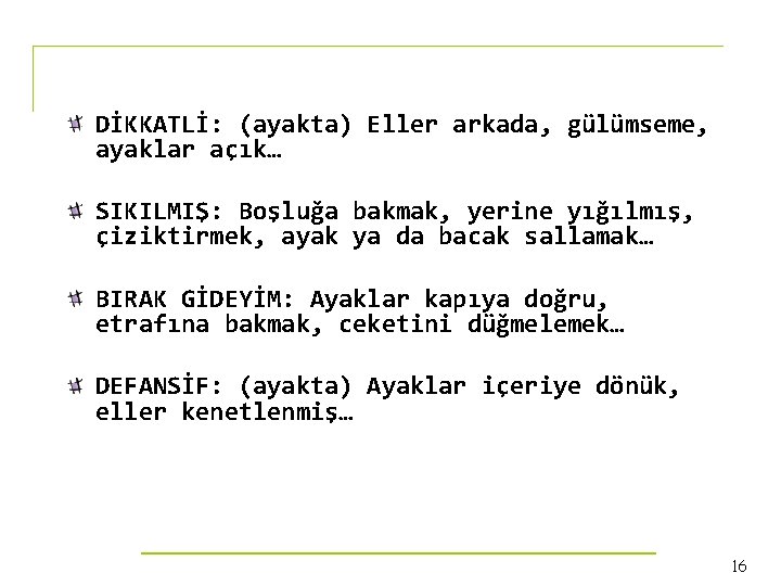 DİKKATLİ: (ayakta) Eller arkada, gülümseme, ayaklar açık… SIKILMIŞ: Boşluğa bakmak, yerine yığılmış, çiziktirmek, ayak