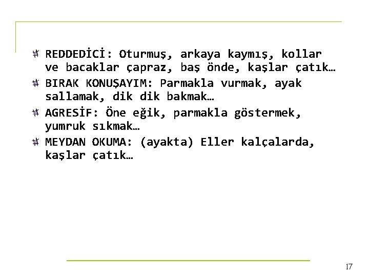 REDDEDİCİ: Oturmuş, arkaya kaymış, kollar ve bacaklar çapraz, baş önde, kaşlar çatık… BIRAK KONUŞAYIM: