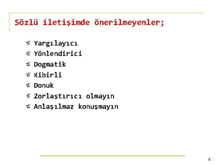 Sözlü iletişimde önerilmeyenler; Yargılayıcı Yönlendirici Dogmatik Kibirli Donuk Zorlaştırıcı olmayın Anlaşılmaz konuşmayın 4 