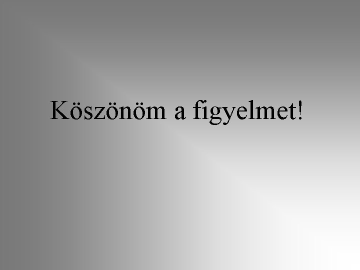 Köszönöm a figyelmet! 