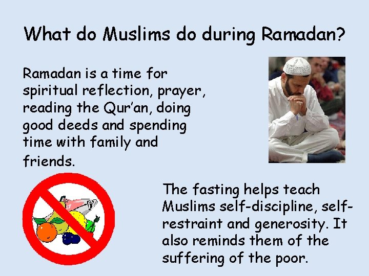 What do Muslims do during Ramadan? Ramadan is a time for spiritual reflection, prayer,