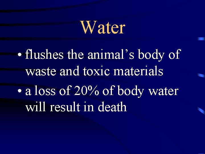 Water • flushes the animal’s body of waste and toxic materials • a loss